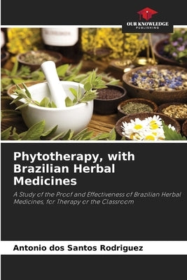 Phytotherapy, with Brazilian Herbal Medicines by Dos Santos Rodriguez, Antonio