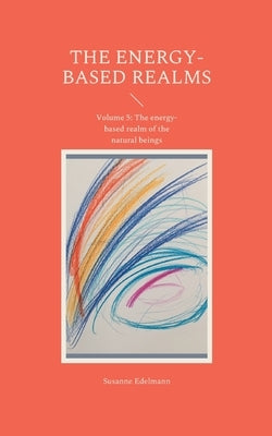 The energy-based realms: Volume 5: The energy-based realm of the natural beings by Edelmann, Susanne