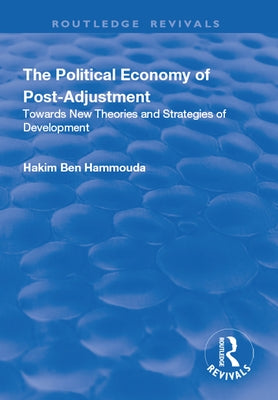 The Political Economy of Post-Adjustment: Towards New Theories and Strategies of Development by Ben Hammouda, Hakim