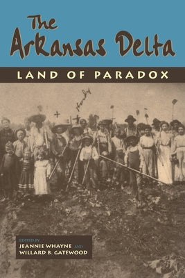 The Arkansas Delta: Land of Paradox by Gatewood Jr, Williard B.