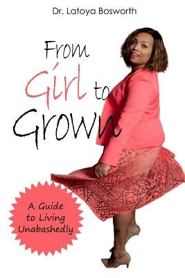 From Girl to Grown... A Guide to Living Unabashedly by Bosworth, Latoya