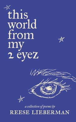 this world from my 2 eyez: a collection of poems by Reese Lieberman by Lieberman, Reese