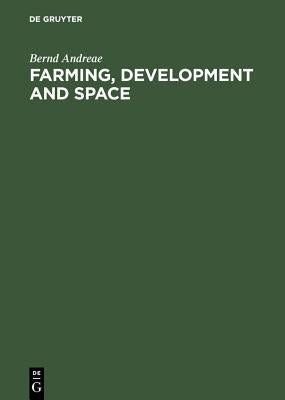 Farming, Development and Space: A World Agricultural Geography by Andreae, Bernd