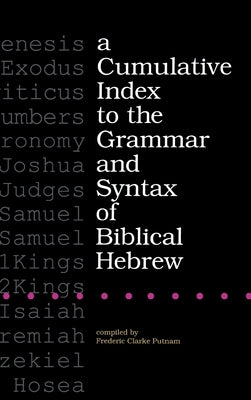 A Cumulative Index to the Grammar and Syntax of Biblical Hebrew by Putnam, Frederic Clarke