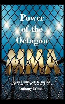 Power of the Octagon: Mixed Martial Arts Inspiration for Personal and Professional Success by Johnson, Anthony