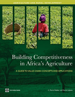 Building Competitiveness in Africa's Agriculture: A Guide to Value Chain Concepts and Applications by Webber, C. Martin