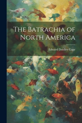 The Batrachia of North America by Cope, Edward Drinker