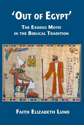'Out of Egypt': The Exodus Motif in the Biblical Tradition by Lund, Faith Elizabeth