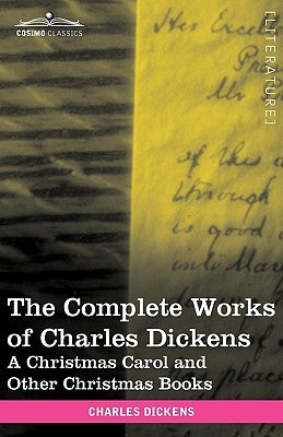 The Complete Works of Charles Dickens (in 30 Volumes, Illustrated): A Christmas Carol and Other Christmas Books by Dickens, Charles