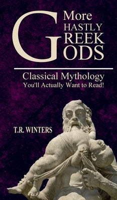 More Ghastly Greek Gods: Classical Mythology You'll Actually Want to Read! by Winters, T. R.