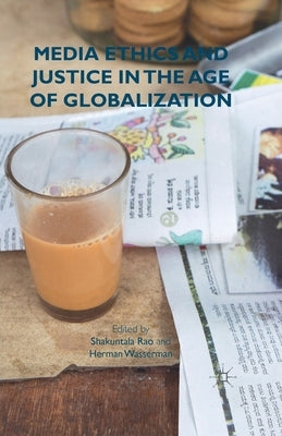 Media Ethics and Justice in the Age of Globalization by Rao, S.
