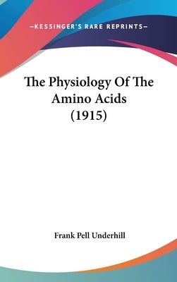 The Physiology Of The Amino Acids (1915) by Underhill, Frank Pell
