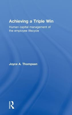 Achieving a Triple Win: Human Capital Management of the Employee Lifecycle by Thompsen, Joyce A.