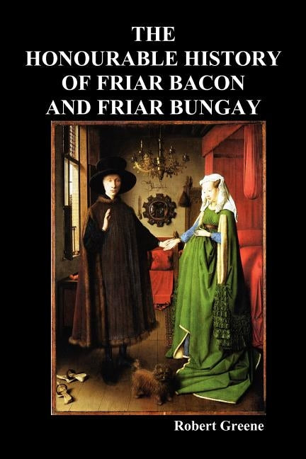 The Honourable Historie of Friar Bacon and Friar Bungay by Greene, Robert