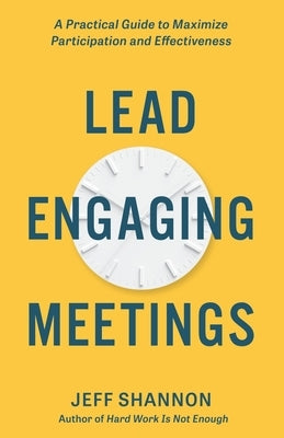 Lead Engaging Meetings: A Practical Guide to Maximize Participation and Effectiveness by Shannon, Jeff