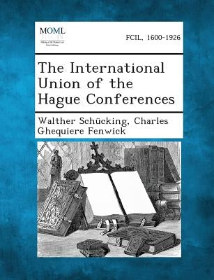 The International Union of the Hague Conferences by Schucking, Walther