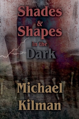 Shades & Shapes in the Dark by Kilman, Michael