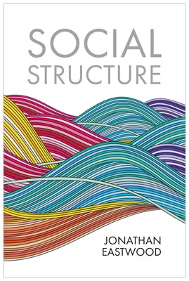 Social Structure: Relationships, Representations, and Rules by Eastwood, Jonathan