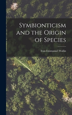 Symbionticism and the Origin of Species by Wallin, Ivan Emmanuel