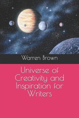 Universe of Creativity and Inspiration for Writers by Brown, Warren