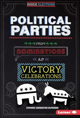 Political Parties: From Nominations to Victory Celebrations by McPherson, Stephanie Sammartino