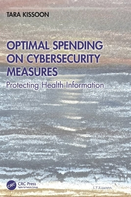 Optimal Spending on Cybersecurity Measures: Protecting Health Information by Kissoon, Tara