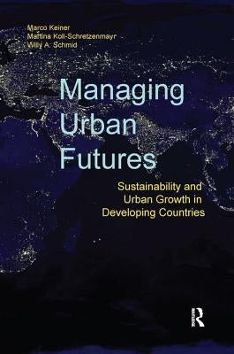 Managing Urban Futures: Sustainability and Urban Growth in Developing Countries by Keiner, Marco