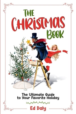 The Christmas Book: The Ultimate Guide to Your Favorite Holiday by Daly, Ed
