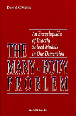 Many-Body Problem, The: An Encyclopedia of Exactly Solved Models in One Dimension (3rd Printing with Revisions and Corrections) by Mattis, Daniel C.