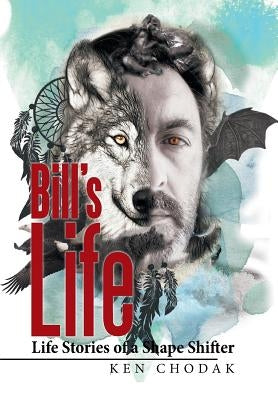 Bill's Life; Life Stories of a Shape Shifter by Chodak, Ken