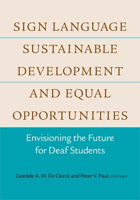 Sign Language, Sustainable Development, and Equal Opportunities: Envisioning the Future for Deaf Students Volume 5 by De Clerck, Goedele A. M.