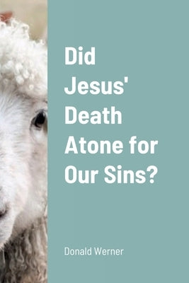 Did Jesus' Death Atone for Our Sins? by Werner, Donald