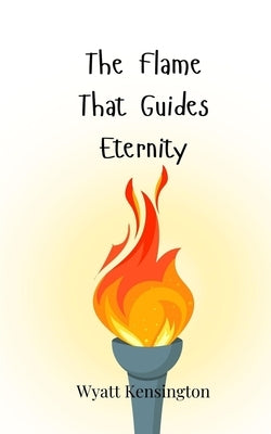 The Flame That Guides Eternity by Kensington, Wyatt