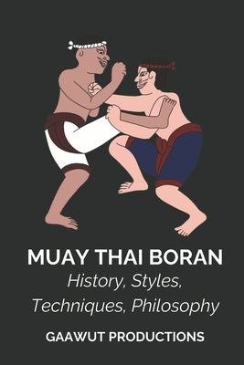 Muay Thai Boran: History, Styles, Techniques, Philosophy by Productions, Gaawut