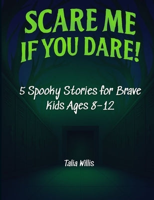 Scare Me If You Dare!: 5 Spooky Stories for Brave Kids Ages 8-12 by Willis, Talia