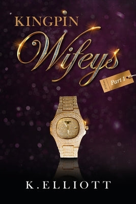 Kingpin Wifeys Vol 1 by Elliott, K.
