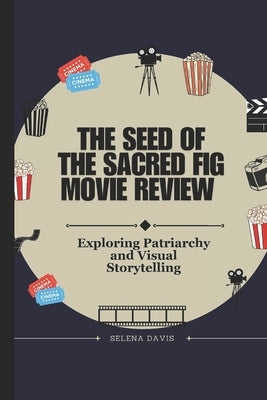 The Seed of the Sacred Fig Movie Review: Exploring Patriarchy and Visual Storytelling by Davis, Selena