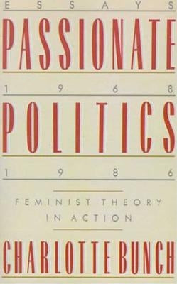 Passionate Politics: Feminist Theory in Action - Essays, 1968-1986 by Bunch, Charlotte