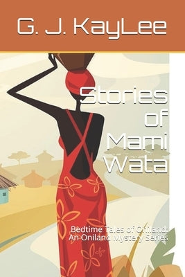 Stories of Mami Wata: Bedtime Tales of Oniland: An Oniland Mystery Series by Kaylee, G. J.