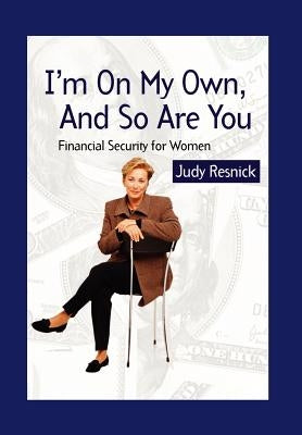 I'm On My Own and So Are You: Financial Security For Women by Resnick, Judy