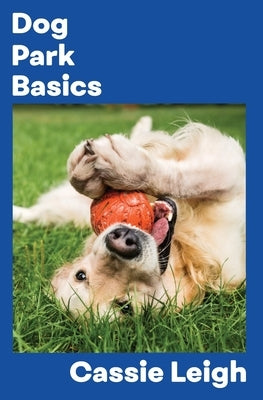 Dog Park Basics by Leigh, Cassie