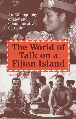 The World of Talk on a Fijian Island: An Ethnography of Law and Communicative Causation by Arno, Andrew