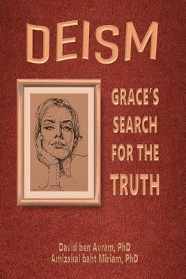 Deism: Grace's Search for the Truth by Miriam Phd, Amizakai Baht