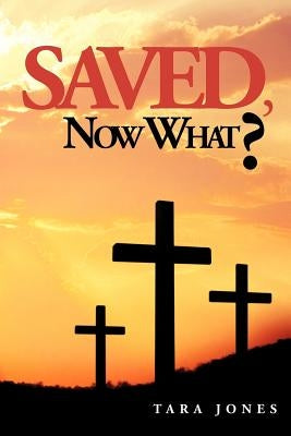 Saved, Now What? by Jones, Tara