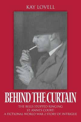 Behind the Curtain: The Bells Stopped Ringing - St. Anne's Court: A fictional World War 2 story of intrigue by Lovell, Kay