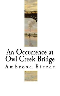 An Occurrence at Owl Creek Bridge: Ambrose Bierce by Bierce, Ambrose