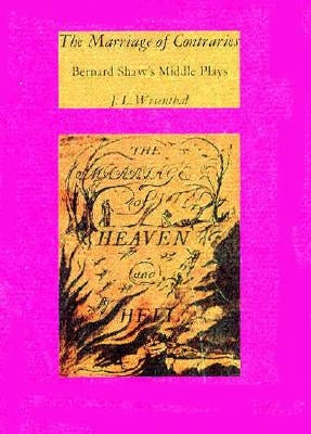 Marriage of Contraries: Bernard Shaw's Middle Plays by Wisenthal, J. L.