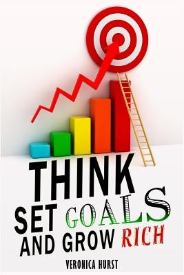 Think, Set Goals and Grow Rich by Hurst, Veronica