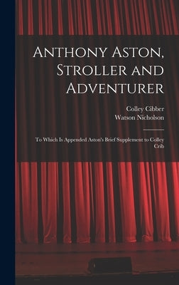 Anthony Aston, Stroller and Adventurer; to Which is Appended Aston's Brief Supplement to Colley Crib by Nicholson, Watson