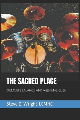 The Sacred Place: Drummer's Balance and Well-Being Guide by Wright, Steve D.